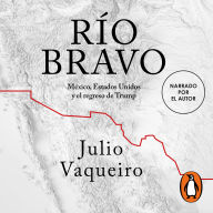 Río Bravo: México, Estados Unidos y el regreso de Trump