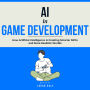 AI in Game Development: How Artificial Intelligence Is Creating Smarter NPCs and More Realistic Worlds