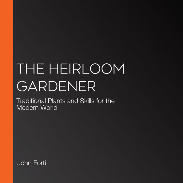 The Heirloom Gardener: Traditional Plants and Skills for the Modern World