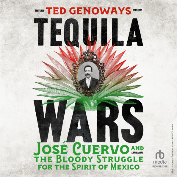Tequila Wars: José Cuervo and the Bloody Struggle for the Spirit of Mexico