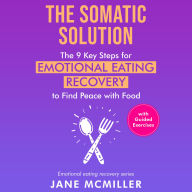 The Somatic Solution: The 9 Key Steps for Emotional Eating Recovery to Find Peace with Food