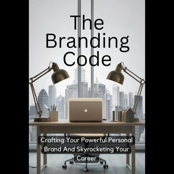 The Branding Code: Crafting Your Powerful Personal Brand And Skyrocketing Your Career