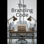 The Branding Code: Crafting Your Powerful Personal Brand And Skyrocketing Your Career
