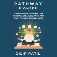 Pathway Pioneer: Overcome Procrastination Through Strategic Habit and Build for Lasting Growth