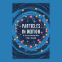 Particles in Motion: The Quest to Understand Matter