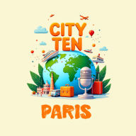 CITY TEN: Paris: Explore the World, One City at a Time!