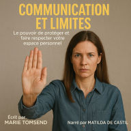 COMMUNICATION ET LIMITES: Le pouvoir de protéger et faire respecter votre espace personnel. (Abridged)