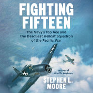Fighting Fifteen: The Navy's Top Ace and the Deadliest Hellcat Squadron of the Pacific War