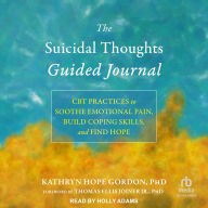 The Suicidal Thoughts Guided Journal: CBT Practices to Soothe Emotional Pain, Build Coping Skills, and Find Hope