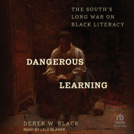 Dangerous Learning: The South's Long War on Black Literacy