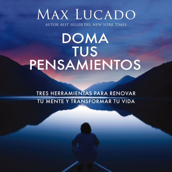 Doma tus pensamientos: Tres herramientas para renovar tu mente y transformar tu vida