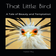 THAT LITTLE BIRD: A Tale of Beauty & Temptation