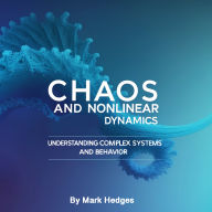 Chaos and Nonlinear Dynamics: Understanding Complex Systems and Behavior