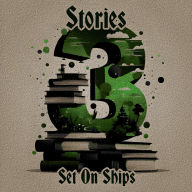 3 Stories - Set On Ships: A trio of classic tales perfect for a commute, walk or quiet night in