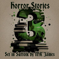 3 Horror Stories - Set in Suffolk by M R James: A trio of classic tales perfect for a commute, walk or quiet night in