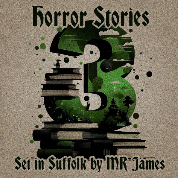 3 Horror Stories - Set in Suffolk by M R James: A trio of classic tales perfect for a commute, walk or quiet night in