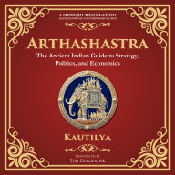 Arthashastra: The Ancient Indian Guide to Strategy, Politics, and Economics - A Modern Translation - Adapted for the Contemporary Reader