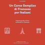 Un Corso Semplice di Francese per Italiani: Impara parole e frasi essenziali in francese