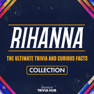Rihanna - The Ultimate Trivia And Curious Facts Collection