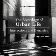 The Sociology of Urban Life: Interactions and Dynamics
