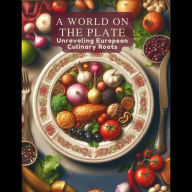 A World on the Plate: Unraveling European Culinary Roots