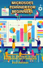 Microsoft Planner for Beginners: A Step-by-Step Guide to Task Management and Productivity: A Step-by-Step Guide to Task Management and Productivity