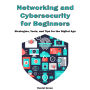 Networking and Cybersecurity For Beginners: Strategies, Tools, and Tips for the Digital Age