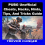 PUBG Unofficial Cheats, Hacks, Hints, Tips, And Tricks Guide