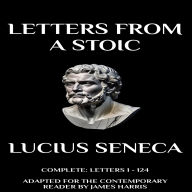 Letters from a Stoic: Complete (Letters 1 - 124): Adapted for the Contemporary Reader