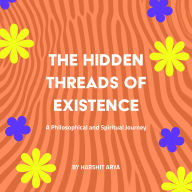 The Hidden Threads of Existence: A Philosophical and Spiritual Journey