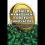 Wealth Management for Tech Innovators: Maximizing Financial Success
