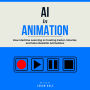 AI in Animation: How Machine Learning Is Creating Faster, Smarter, and More Realistic Animations