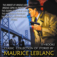 Classic collection of stories by Maurice Leblanc (15 + books): Arrest of Arsene Lupin, Arsene Lupin in Prison, The Escape of Arsene Lupin, The Mysterious Traveller, The Queen's Necklace and others