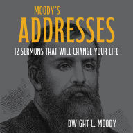 Moody's Addresses: 12 Sermons That Will Change Your Life