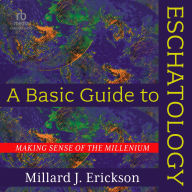 A Basic Guide to Eschatology: Making Sense of the Millennium