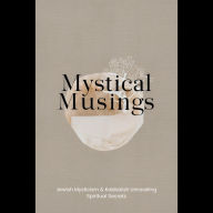 Mystical Musings: Jewish Mysticism & Kabbalah Unraveling Spiritual Secrets