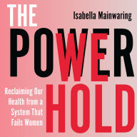 The Power We Hold: Reclaiming Our Health from a System That Fails Women