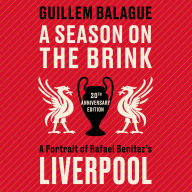 A Season on the Brink: A Portrait of Rafael Benitez's Liverpool - Fully Updated 20th Anniversary Edition