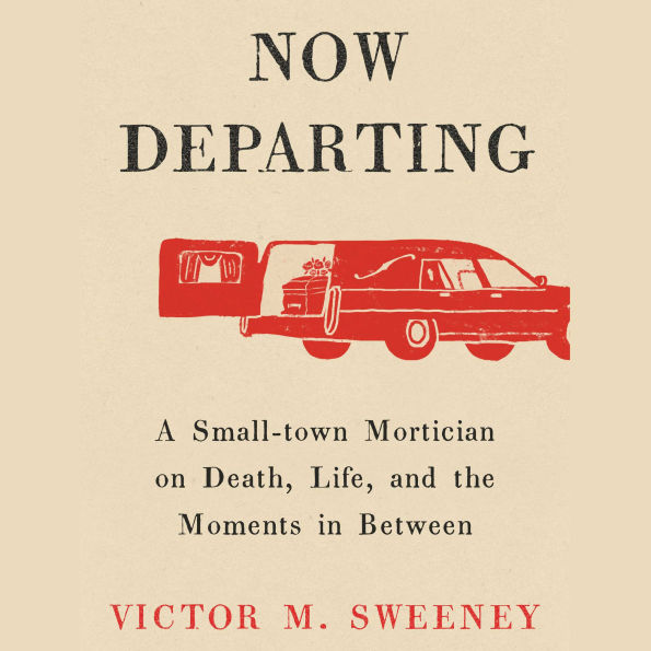 A Now Departing: A Small-Town Mortician on Death, Life, and the Moments in Between