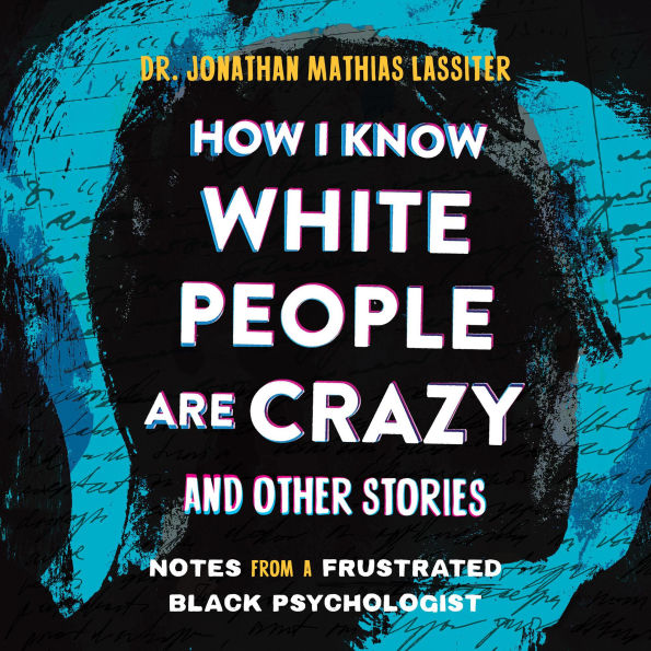 How I Know White People are Crazy and Other Stories: Notes from a Frustrated Black Psychologist