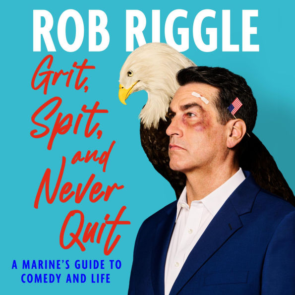 Grit, Spit, and Never Quit: A Marine's Guide to Comedy and Life