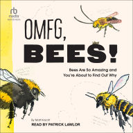 OMFG, BEES!: Bees Are So Amazing and You're About to Find Out Why