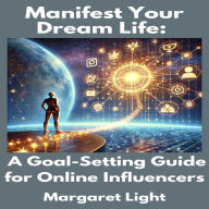 Manifest Your Dream Life: A Goal-Setting Guide for Online Influencers
