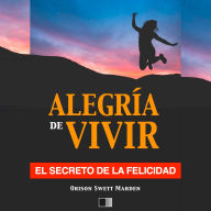 La Alegría de Vivir: El Secreto de la Felicidad