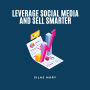 Leverage Social Media and Sell Smarter: How to Leverage Social Media for Business Growth