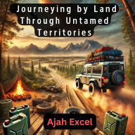 Overlanding Adventures: Journeying by Land Through Untamed Territories