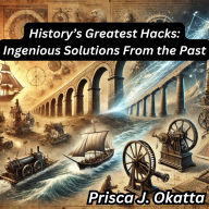 History's Greatest Hacks: Ingenious Solutions From the Past