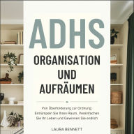 ADHS Organisation und Aufräumen: Von Überforderung zur Ordnung: Entrümpeln Sie Ihren Raum, Vereinfachen Sie Ihr Leben und Gewinnen Sie endlich Kontrolle ohne Erschöpfung