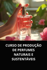 CURSO DE PRODUÇÃO DE PERFUMES NATURAIS E SUSTENTÁVEIS