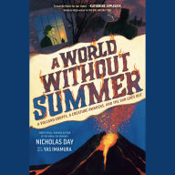 A World Without Summer: A Volcano Erupts, A Creature Awakens, and the Sun Goes Out